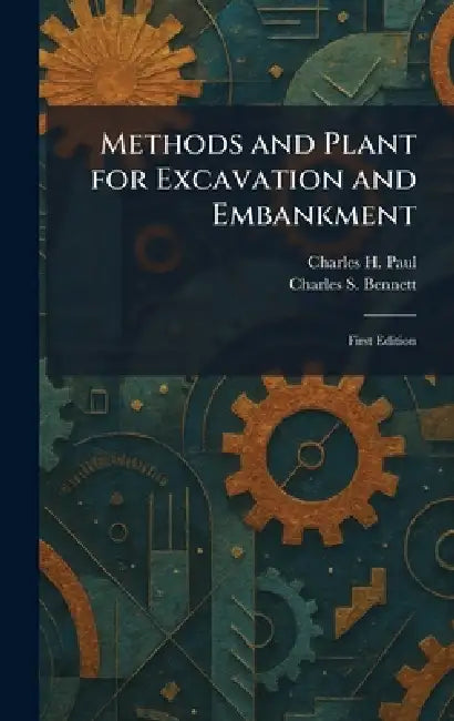 Methods and Plant for Excavation and Embankment: First Edition by Charles H. Paul, Charles S. Bennett