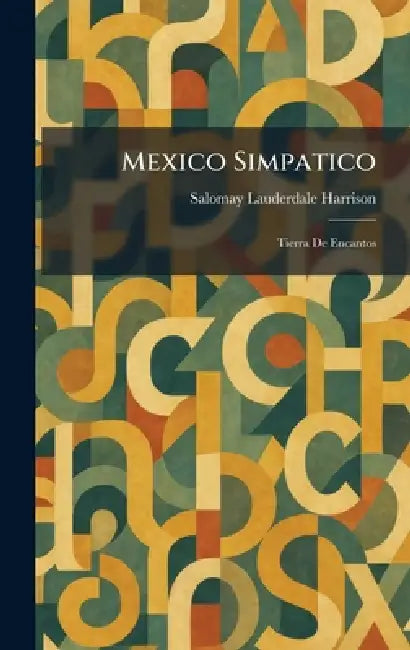 Mexico Simpatico: Tierra De Encantos by Salomay Lauderdale Harrison