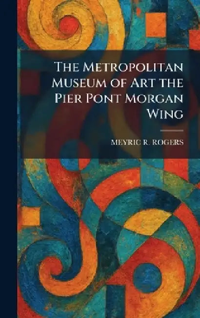 The Metropolitan Museum of Art the Pier Pont Morgan Wing by Meyric R. Rogers