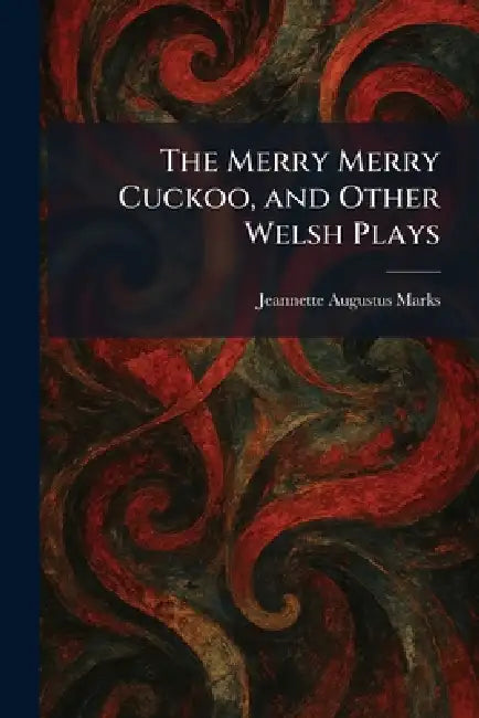 The Merry Merry Cuckoo, and Other Welsh Plays by Jeannette Augustus Marks