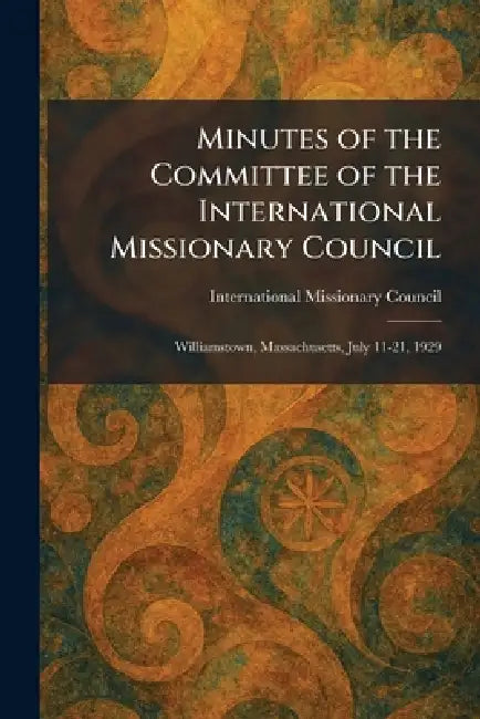 Minutes of the Committee of the International Missionary Council: Williamstown, Massachusetts, July 11-21, 1929 by International Missionary Council