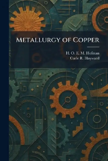 Metallurgy of Copper by H. O. E. M. Hofman, Carle R. Hayward