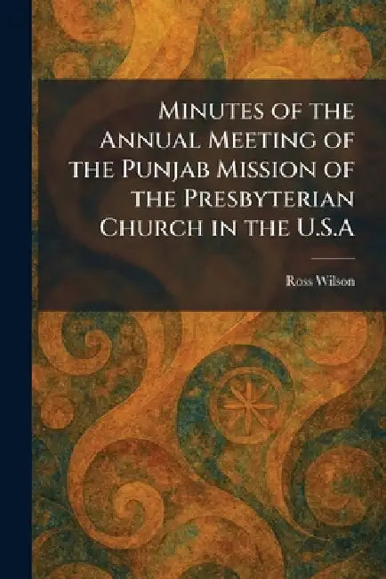 Minutes of the Annual Meeting of the Punjab Mission of the Presbyterian Church in the U.S.A by Ross Wilson