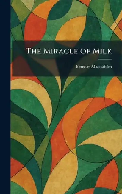 The Miracle of Milk by Bernarr Macfadden