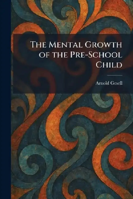 The Mental Growth of the Pre-School Child by Arnold Gesell