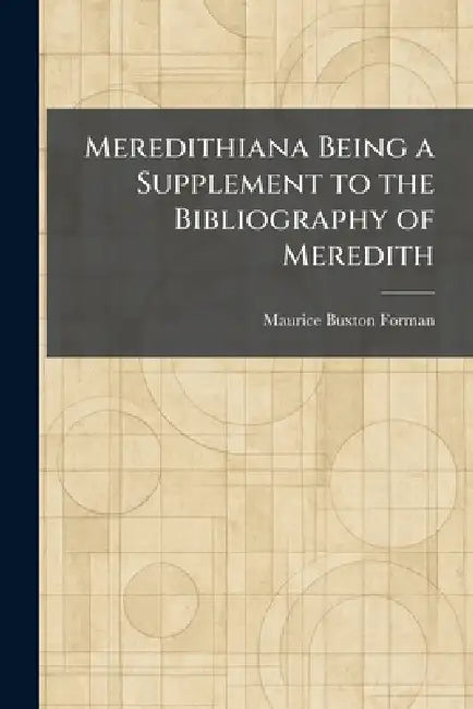 Meredithiana Being a Supplement to the Bibliography of Meredith by Maurice Buxton Forman