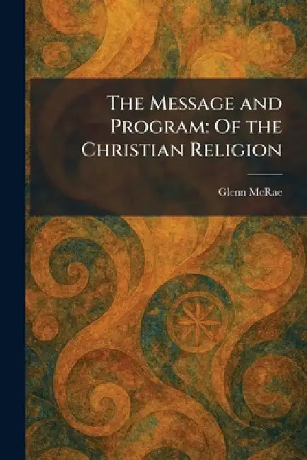 The Message and Program: Of the Christian Religion by Glenn McRae