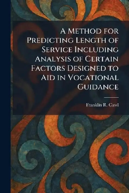 A Method for Predicting Length of Service Including Analysis of Certain Factors Designed to Aid in Vocational Guidance by Franklin R. Cawl