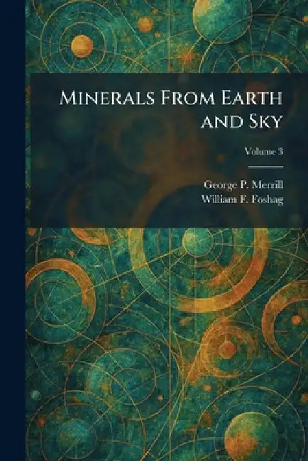 Minerals From Earth and Sky by George P. Merrill, William F. Foshag