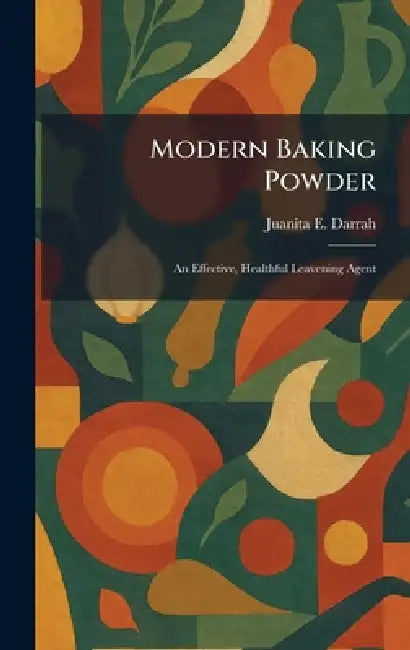 Modern Baking Powder: An Effective, Healthful Leavening Agent by Juanita E. Darrah