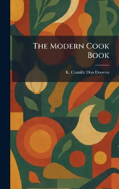 The Modern Cook Book by K. Camille Den Dooven