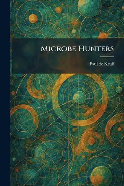 Microbe Hunters by Paul de Kruif