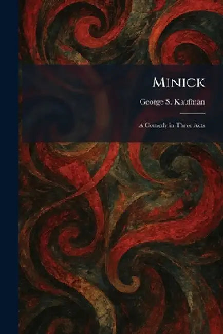 Minick: A Comedy in Three Acts by George S. Kaufman