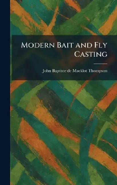 Modern Bait and Fly Casting by John Baptiste De Macklot Thompson