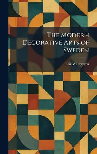 The Modern Decorative Arts of Sweden by Erik Wettergren