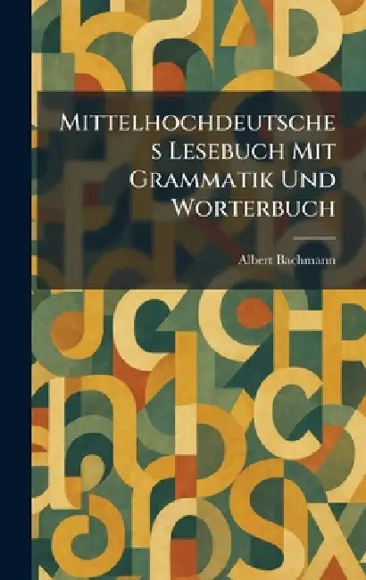 Mittelhochdeutsches Lesebuch Mit Grammatik Und Worterbuch by Albert Bachmann