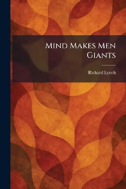 Mind Makes Men Giants by Richard Lynch
