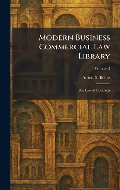 Modern Business Commercial Law Library: The Law of Contracts by Albert S. Bolles