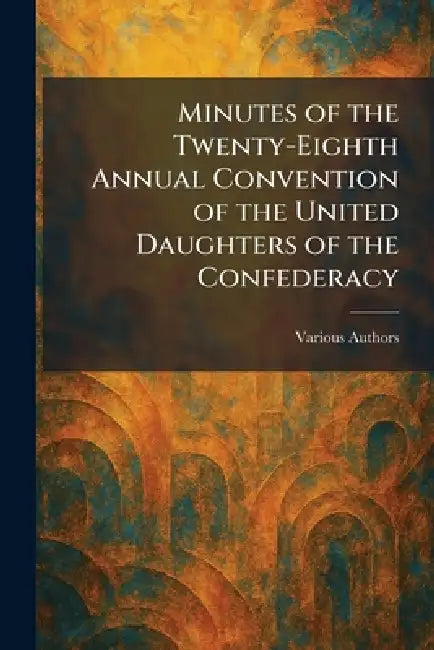 Minutes of the Twenty-Eighth Annual Convention of the United Daughters of the Confederacy by Edwards & Broughton Printing Company