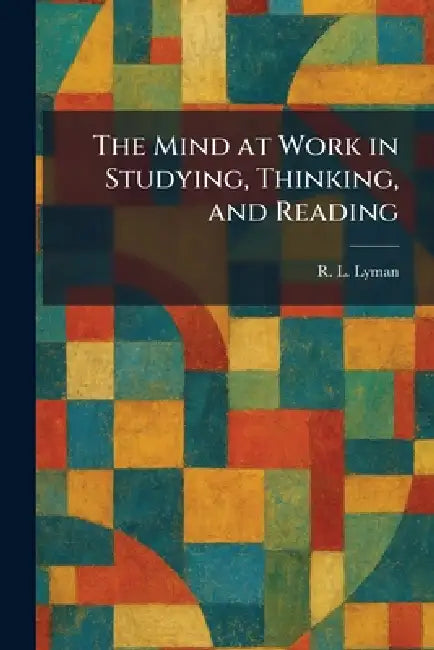 The Mind at Work in Studying, Thinking, and Reading by R. L. Lyman