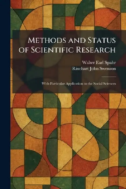 Methods and Status of Scientific Research: With Particular Application to the Social Sciences by Walter Earl Spahr, Rinehart John Swenson
