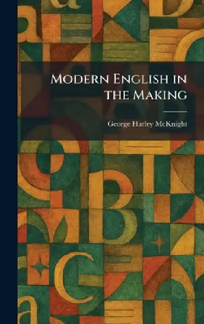 Modern English in the Making by George Harley McKnight