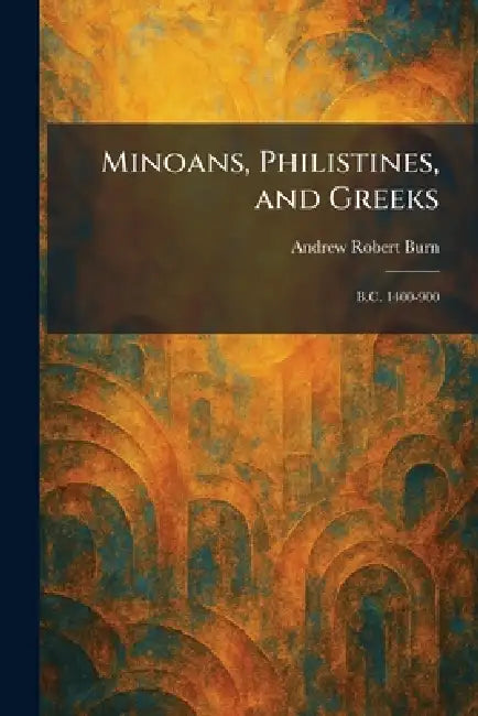 Minoans, Philistines, and Greeks: B.C. 1400-900 by Andrew Robert Burn