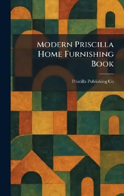 Modern Priscilla Home Furnishing Book by Priscilla Publishing Co