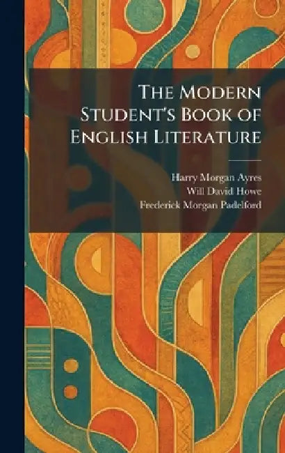 The Modern Student's Book of English Literature by Harry Morgan Ayres, Will David Howe, Frederick Morgan Padelford