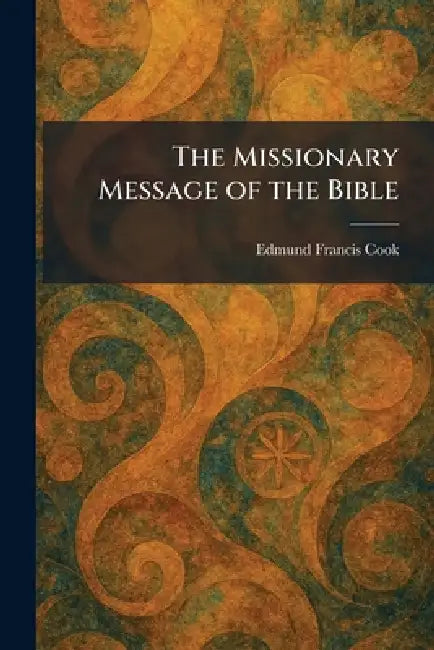The Missionary Message of the Bible by Edmund Francis Cook