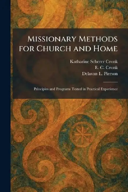 Missionary Methods for Church and Home: Principles and Programs Tested in Practical Experience by Katharine Scherer Cronk, E. C. Cronk, Delavan L. Pierson
