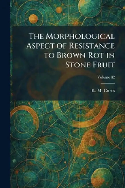 The Morphological Aspect of Resistance to Brown Rot in Stone Fruit by K. M. Curtis