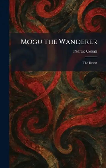 Mogu the Wanderer: The Desert by Padraic Colum