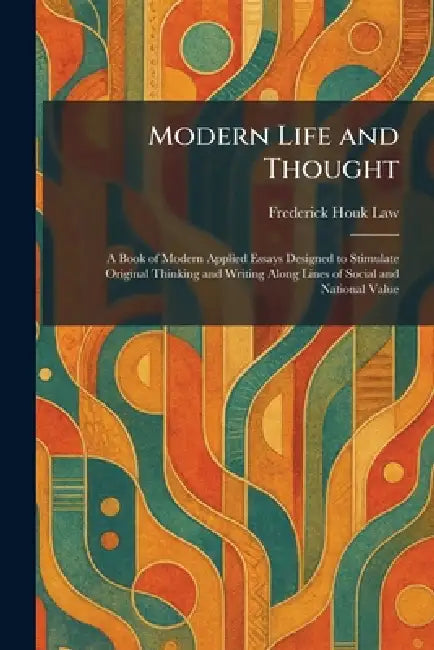 Modern Life and Thought: A Book of Modern Applied Essays Designed to Stimulate Original Thinking and Writing Along Lines of Social and National Value by Frederick Houk Law