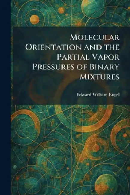 Molecular Orientation and the Partial Vapor Pressures of Binary Mixtures by Edward William Engel