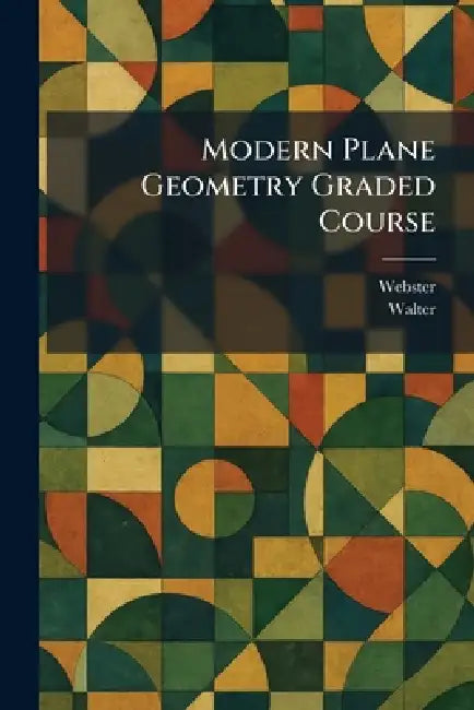 Modern Plane Geometry Graded Course by Webster, Walter