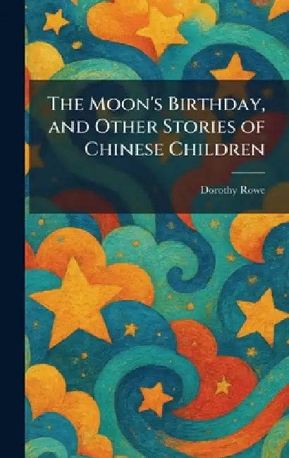 The Moon's Birthday, and Other Stories of Chinese Children by Dorothy Rowe
