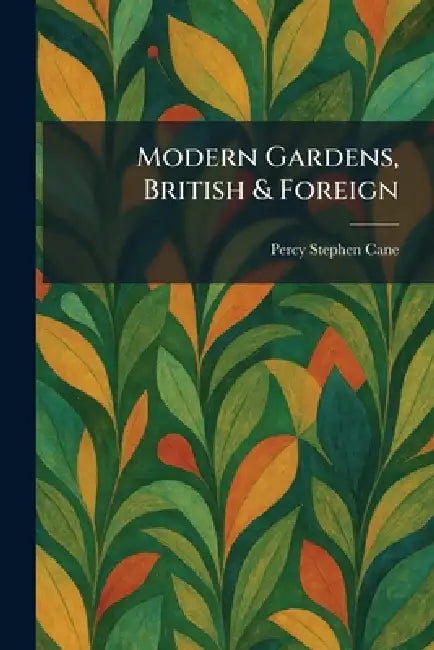 Modern Gardens, British & Foreign by Percy Stephen Cane