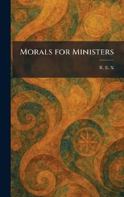 Morals for Ministers by R. E. X