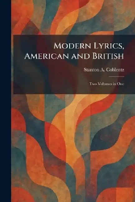 Modern Lyrics, American and British: Two Volumes in One by Stanton A. Coblentz