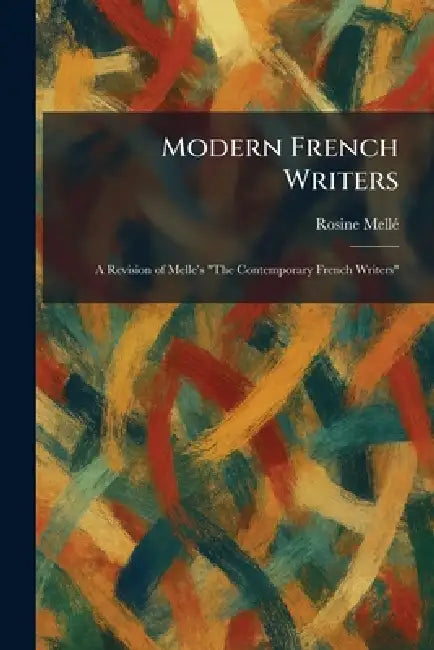 Modern French Writers: A Revision of Melle's "The Contemporary French Writers" by Rosine Mellã(c)