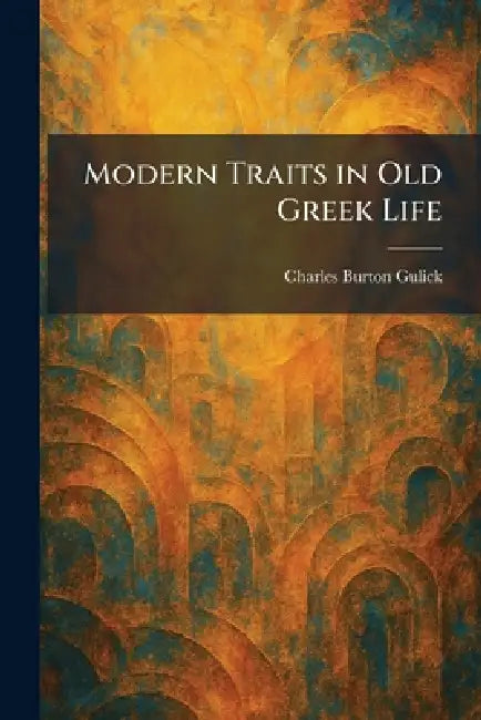 Modern Traits in Old Greek Life by Charles Burton Gulick