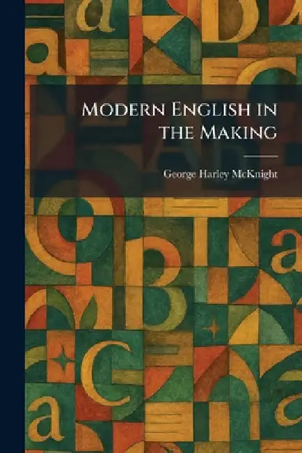 Modern English in the Making by George Harley McKnight