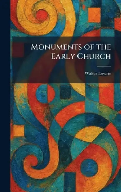 Monuments of the Early Church by Walter Lowrie
