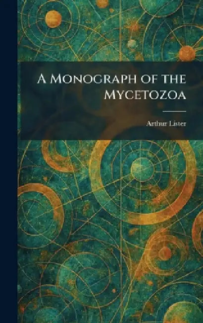 A Monograph of the Mycetozoa by Arthur Lister