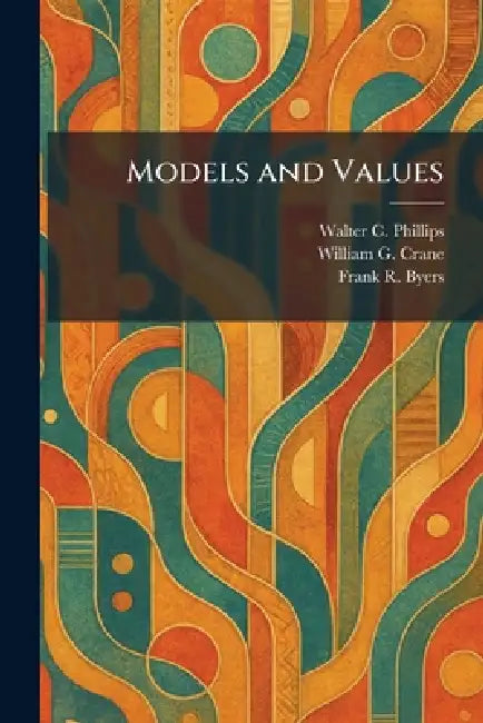 Models and Values by Walter C. Phillips, William G. Crane, Frank R. Byers