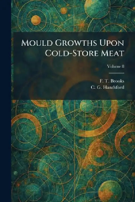 Mould Growths Upon Cold-Store Meat by F. T. Brooks, C. G. Handsford