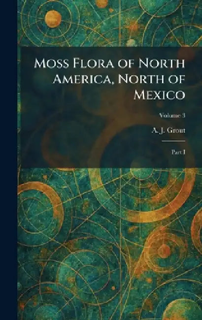 Moss Flora of North America, North of Mexico: Part I by A. J. Grout
