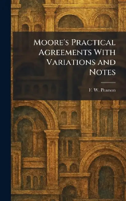 Moore's Practical Agreements With Variations and Notes by F. W. Pearson