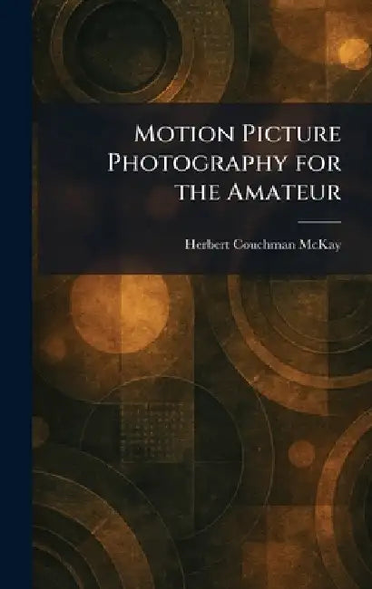 Motion Picture Photography for the Amateur by Herbert Couchman McKay
